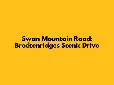Swan Mountain Road: Breckenridge's Scenic Drive
