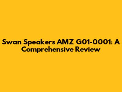 Swan Speakers AMZ G01-0001: A Comprehensive Review