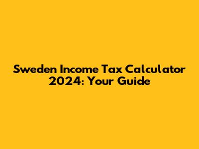 Sweden Income Tax Calculator 2024: Your Guide
