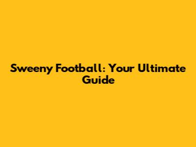 Sweeny Football: Your Ultimate Guide