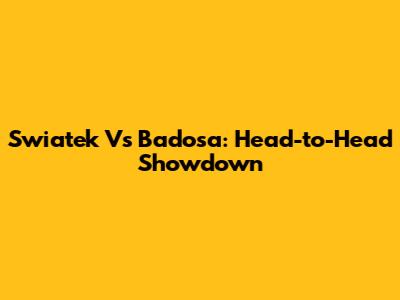 Swiatek Vs Badosa: Head-to-Head Showdown