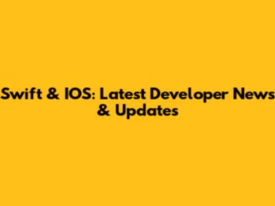 Swift & IOS: Latest Developer News & Updates
