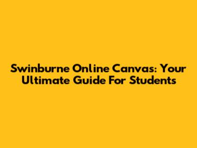 Swinburne Online Canvas: Your Ultimate Guide For Students