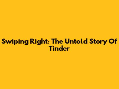 Swiping Right: The Untold Story Of Tinder