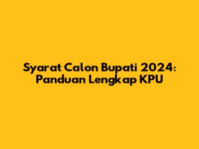 Syarat Calon Bupati 2024: Panduan Lengkap KPU