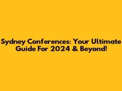 Sydney Conferences: Your Ultimate Guide For 2024 & Beyond!