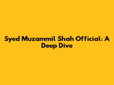 Syed Muzammil Shah Official: A Deep Dive