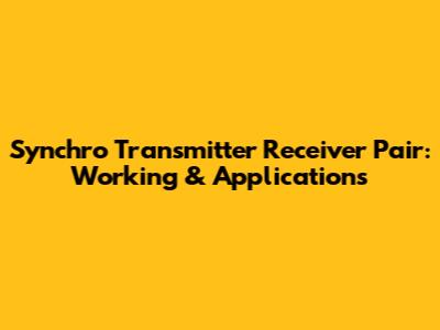 Synchro Transmitter Receiver Pair: Working & Applications