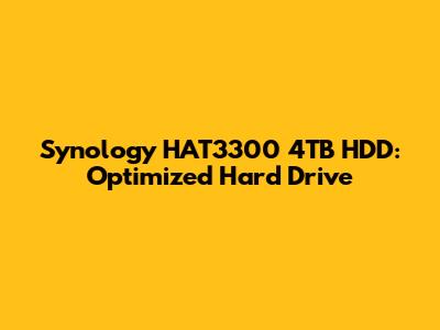 Synology HAT3300 4TB HDD: Optimized Hard Drive