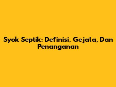 Syok Septik: Definisi, Gejala, Dan Penanganan