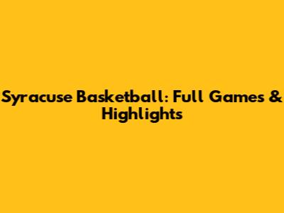 Syracuse Basketball: Full Games & Highlights