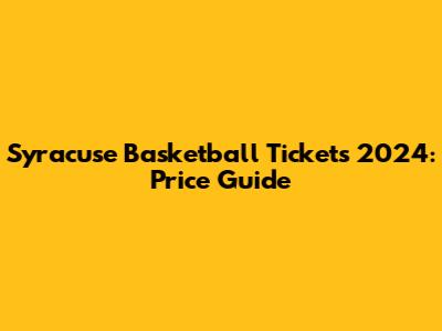 Syracuse Basketball Tickets 2024: Price Guide