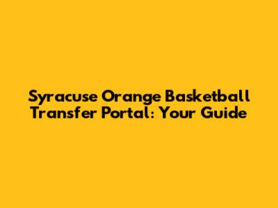 Syracuse Orange Basketball Transfer Portal: Your Guide
