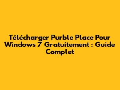 Télécharger Purble Place Pour Windows 7 Gratuitement : Guide Complet