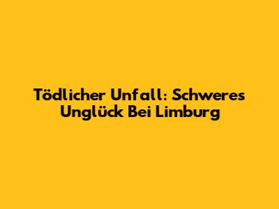 Tödlicher Unfall: Schweres Unglück Bei Limburg