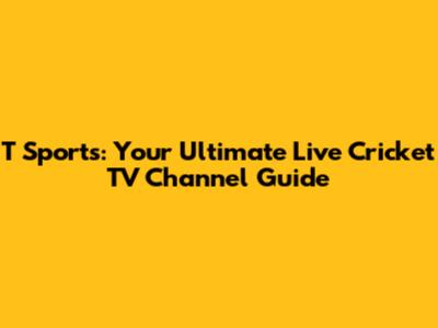 T Sports: Your Ultimate Live Cricket TV Channel Guide