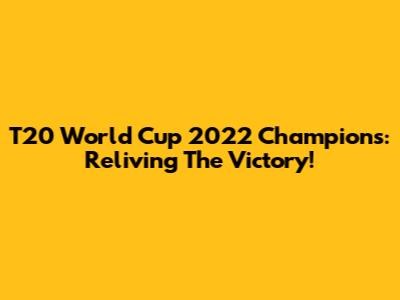 T20 World Cup 2022 Champions: Reliving The Victory!