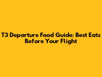 T3 Departure Food Guide: Best Eats Before Your Flight