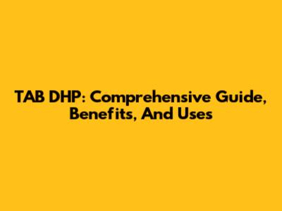TAB DHP: Comprehensive Guide, Benefits, And Uses