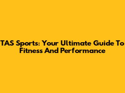 TAS Sports: Your Ultimate Guide To Fitness And Performance