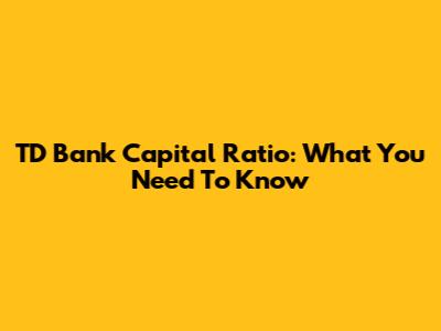 TD Bank Capital Ratio: What You Need To Know