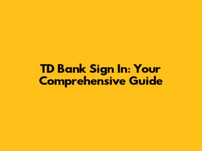 TD Bank Sign In: Your Comprehensive Guide