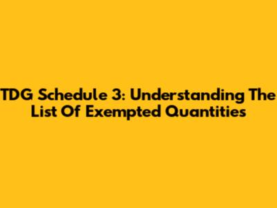 TDG Schedule 3: Understanding The List Of Exempted Quantities