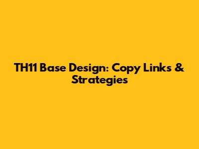 TH11 Base Design: Copy Links & Strategies