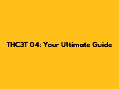 THC3T 04: Your Ultimate Guide