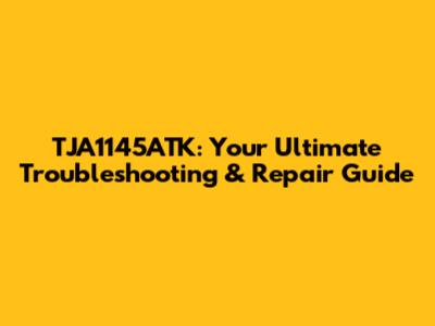 TJA1145ATK: Your Ultimate Troubleshooting & Repair Guide