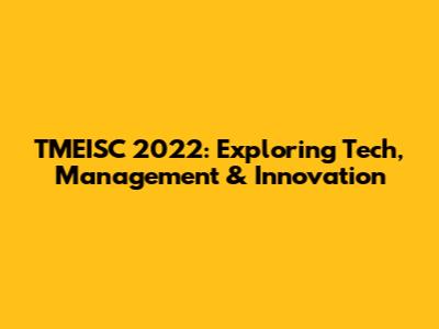 TMEISC 2022: Exploring Tech, Management & Innovation