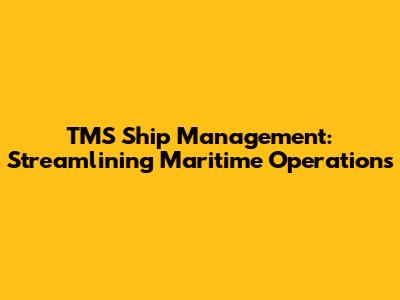 TMS Ship Management: Streamlining Maritime Operations