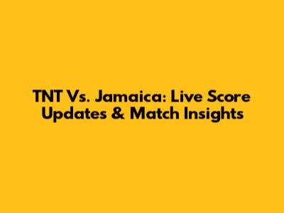 TNT Vs. Jamaica: Live Score Updates & Match Insights