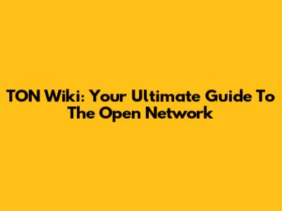 TON Wiki: Your Ultimate Guide To The Open Network