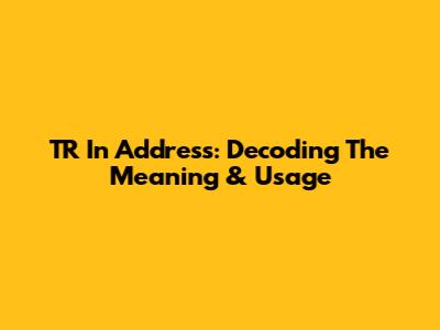 TR In Address: Decoding The Meaning & Usage