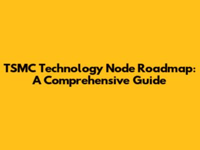 TSMC Technology Node Roadmap: A Comprehensive Guide