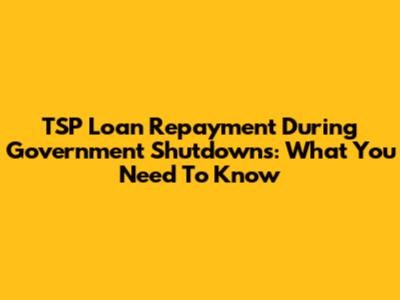 TSP Loan Repayment During Government Shutdowns: What You Need To Know