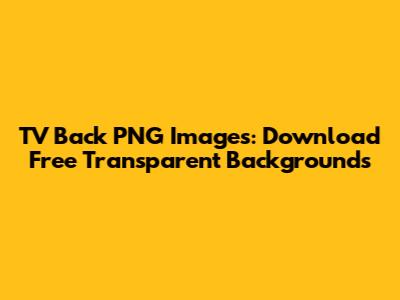 TV Back PNG Images: Download Free Transparent Backgrounds