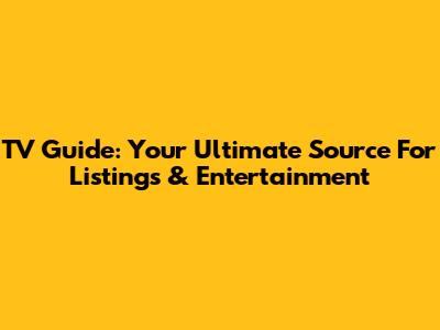TV Guide: Your Ultimate Source For Listings & Entertainment