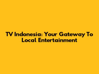TV Indonesia: Your Gateway To Local Entertainment