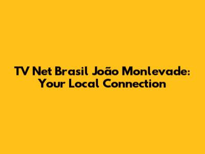TV Net Brasil João Monlevade: Your Local Connection