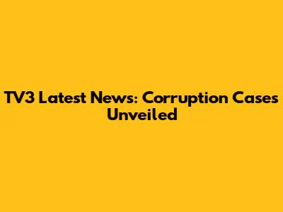 TV3 Latest News: Corruption Cases Unveiled