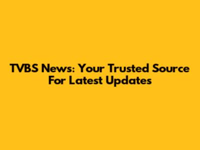 TVBS News: Your Trusted Source For Latest Updates