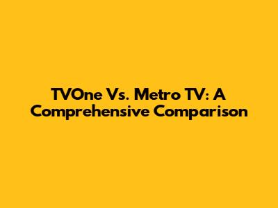 TVOne Vs. Metro TV: A Comprehensive Comparison