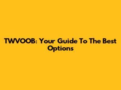 TWVOOB: Your Guide To The Best Options
