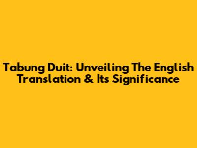 Tabung Duit: Unveiling The English Translation & Its Significance