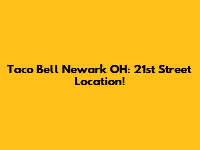 Taco Bell Newark OH: 21st Street Location!