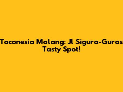 Taconesia Malang: Jl Sigura-Gura's Tasty Spot!