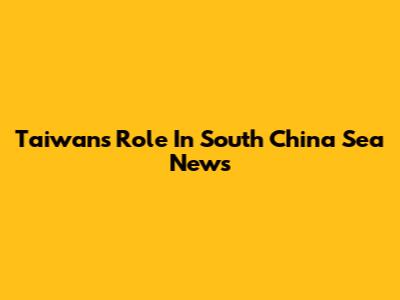 Taiwan's Role In South China Sea News