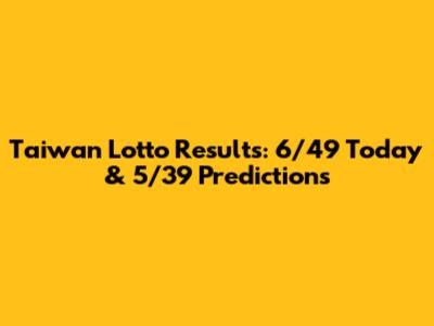 Taiwan Lotto Results: 6/49 Today & 5/39 Predictions